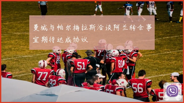 曼城与帕尔梅拉斯洽谈阿兰转会事宜期待达成协议